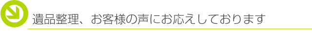 遺品整理、お客様の声にお応えしております