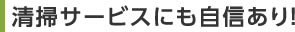 清掃サービスにも自信あり！