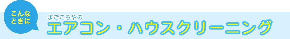 こんなときに　まごころやのエアコン・ハウスクリーニング